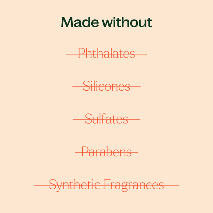 Made without sulfates, synthetic fragrances, silicones, parabens.