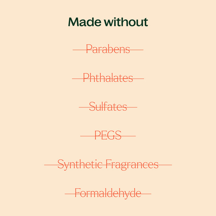 made without parabens, phthalates, sulfates, PEGs, synthetic fragrances, formaldehyde. 