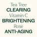 tea tree, vitamin C, rose. clearing, brightening, anti-aging