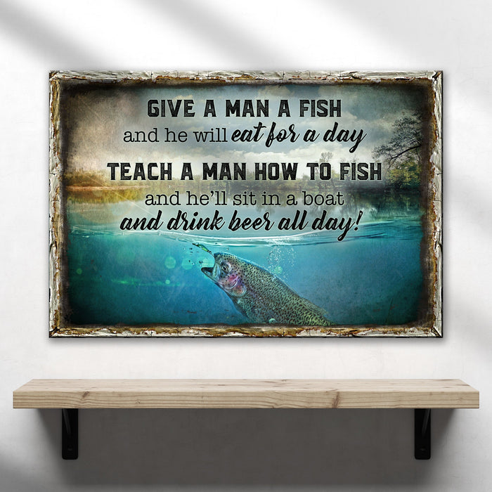 Teach A Man How To Fish And Hell Sit In A Boat And Drink Beer All Day Sign