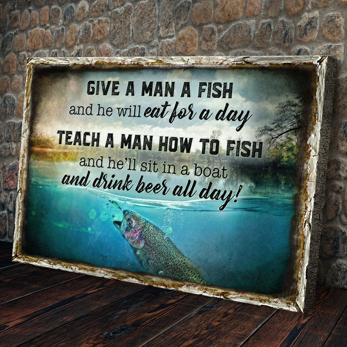 Teach A Man How To Fish And Hell Sit In A Boat And Drink Beer All Day Sign